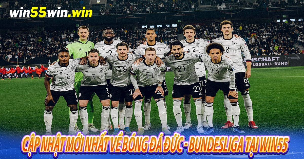 Cập nhật mới nhất về bóng đá Đức - Bundesliga tại Win55 